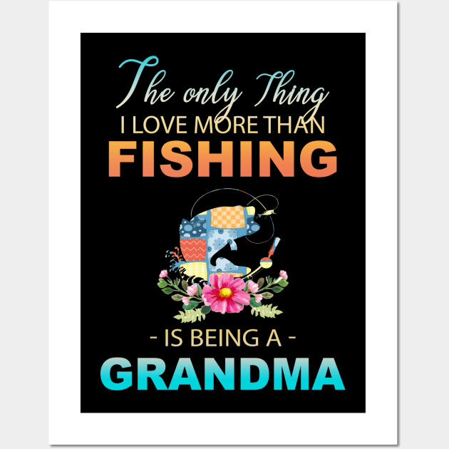 The Ony Thing I Love More Than Fishing Is Being A Grandma Wall Art by Thai Quang